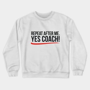 Repeat after me. Yes coach! Crewneck Sweatshirt